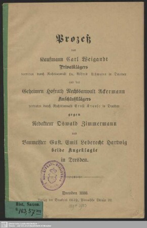 Prozeß des Kaufmann Carl Weigandt, Privatklägers... und des... Rechtsanwalt Ackermann, Anschlußklägers... gegen Redakteur Oswald Zimmermann und Baumeister Gust. Emil Leberecht Hartwig, beide Angeklagte in Dresden