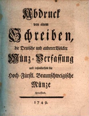 Abdruck von einem Schreiben, die Deutsche und anderer Völcker Münz-Verfassung und insonderheit die Hoch-Fürstl. Braunschweigische Münze betreffend