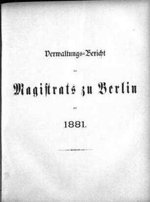 1881: Verwaltungs-Bericht des Magistrats zu Berlin : für die Rechnungsjahre ...