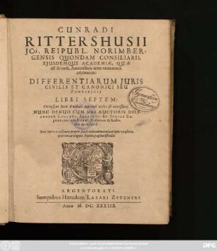 Cunradi Rittershusii ICti, Reipubl. Norimbergensis Quondam Consiliarii ... Differentiarum Iuris Civilis Et Canonici Seu Pontificii Libri Septem : Utriusque Iuris Studiosis apprime utiles & necessarii