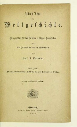 Hälfte 1: Die alte und die mittlere Geschichte bis zum Vertrage von Verdun : als Grundlage für den Unterricht in höheren Lehranstalten und als Hilfsmittel für die Repetition