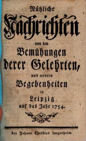 Nützliche Nachrichten von den Bemühungen derer Gelehrten und andern Begebenheiten in Leipzig : auf das Jahr ..., 1754