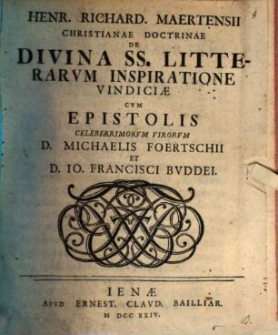 Henr. Richard. Maertensii Christianae doctrinae de divina ss. litterarum inspiratione vindiciae : cum epistolis celeberrimorum virorum D. Michaelis Foertschii et D. I. Francisci Buddei