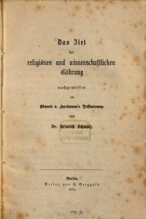 Das Ziel der religiösen und wissenschaftlichen Gährung : nachgewiesen an Eduard v. Hartmann's Pessimismus