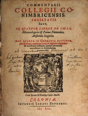 Commentarii Collegii Conimbricensis, Societatis Iesv, In Qvatvor Libros De Coelo, Meteorologicos & Parua Naturalia, Aristotelis Stagiritae