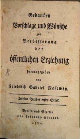 Gedanken, Vorschläge und Wünsche zur Verbesserung der öffentlichen Erziehung : als Materialien zur Pädagogik hrsg.. 5, 5. 1784/86 (1786)