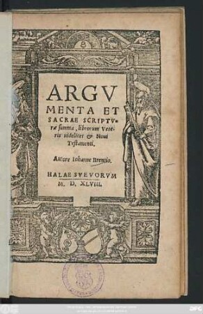 ARGV||MENTA ET || SACRAE SCRIPTV=||rae summa, librorum Vete=||ris uidelicet et Noui || Testamenti.|| Autore Iohanne Brentio.||