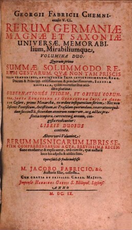 Georgii Fabricii Chemnicensis V.Cl. Rerum Germaniae Magnae Et Saxoniae Universae, Memorabilium, Mirabiliumque, Volumina Duo. [1]