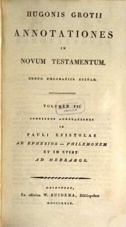 Hugonis Grotii Annotationes In Novum Testamentum. 7, Continens Annotationes In Pauli Epistolas Ad Ephesios - Philemonem Et In Epist. Ad Haebraeos