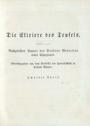 Die Elixiere des Teufels. Nachgelassene Papiere des Bruders Medardus eines Capuziners. Herausgegeben von dem Verfasser der Fantasiestücke in Callots Manier. Zweiter Theil