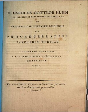 D. Carolus Gottlob Kühn ... panegyrin medicam indicit : De mechanicis obscuros internarum partium morbos detegendi praesidiis, contin. I.