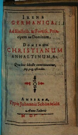 Irene Germanica : Ad Illustriss. & Fortiss. Principem ac Dominum, Dominum Christianum Anhaltinum, &c. ...