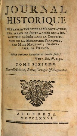 Journal Historique De La Révolution Opérée dans la Constitution de la Monarchie Françoise, par M. de Maupeou, Chancelier de France. 6