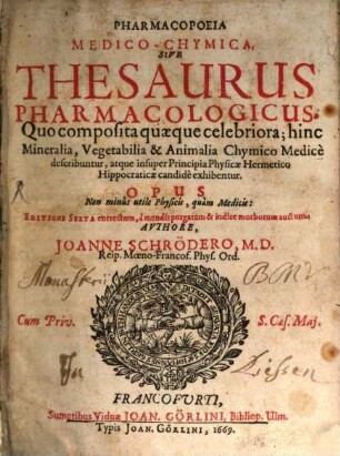 Pharmacopoeia medico-chymica : sive thesaurus pharmacologicus, quo composita quaeque celebriora, hinc mineralia, vegetabilia & animalia chymico medice describuntur, atque insuper principia physicae hermetico Hippocraticae candide exhibentur ; opus non minus utile physicis, quam medicis