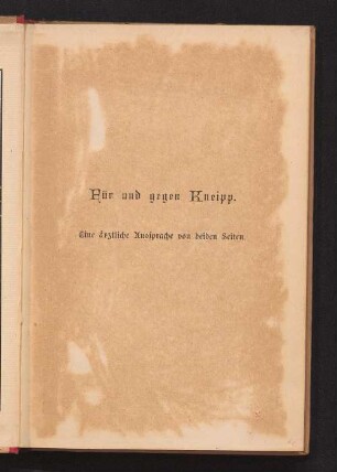 Für und gegen Kneipp : eine ärztliche Aussprache von beiden Seiten ; nebst einer Abhandlung über die medicinische Berechtigung des Kneipp'schen Heilverfahrens