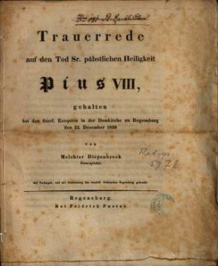 Trauerrede auf den Tod Sr. päbstlichen Heiligkeit Pius VIII : gehalten bei den feierl. Exequien in der Domkirche zu Regensburg den 22. December 1830
