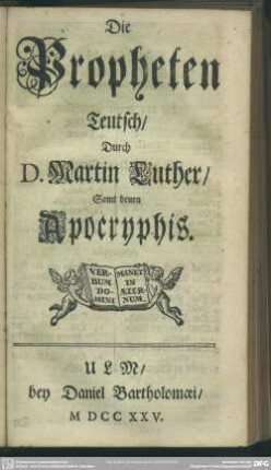 Die Propheten, Teutsch, Durch D. Martin Luther, Samt denen Apocryphis ...