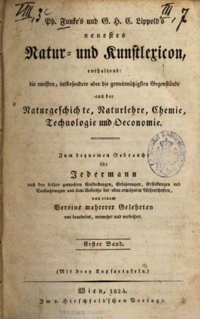 Neuerstes Natur- und Kunstlexikon : enthaltend Gegenstände aus der Naturgeschichte, Naturlehre, Chemie, Technologie und Oeconomie ; zum Gebrauch für Jedermann von einem Vereine mehrerer Gelehrten, 1