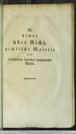 III. Etwas über Gicht, gichtische Materie und verschiedene dawider angewandte Mittel