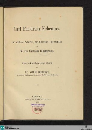 Carl Friedrich Nebenius : der deutsche Zollverein, das Karlsruher Polytechnikum und die erste Staatsbahn in Deutschland; eine kulturhistorische Studie