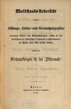 Waldstands-Uebersicht sowie Fällungs-, Cultur- und Streunutzungspläne derjenigen Reviere und Waldabtheilungen, welche bei den Excursionen der süddeutschen Forstwirthe in Kaiserslautern ... berührt werden : nebst den Wirthschaftsregeln für den "Pfälzerwald"