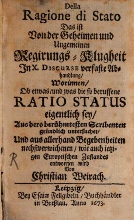 Della ragione di Stato : das ist von der geheimen und ungemeinen Regirungs-Klugheit in 10 Discurse verf. Abhandlung, worinnen ...