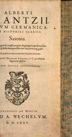 Alberti Krantzii, Rervm Germanicarvm Historici Clariss. Saxonia : De Saxonicae gentis vetusta origine, longinquis expeditionibus susceptis, & bellis domi pro libertate diu fortiterq[ue] gestis