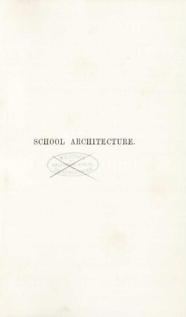 School architecture : being practical remarks on the planning, designing, building, and furnishing of school-houses