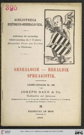 Nr. 395: Lagerkatalog / Josef Baer & Co., Frankfurt a.M.: Genealogie, Heraldik, Sphragistik : Bibliotheca Historico-Genealogica : enthaltend die reichhaltige Büchersammlung des † Freiherrn Alexander Gross von Trockau in Gleichenau
