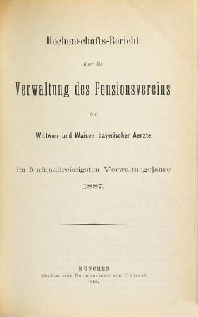 Rechenschaftsbericht über die Verwaltung des Pensionsvereins für Wittwen und Waisen Bayerischer Aerzte. 35. 1887