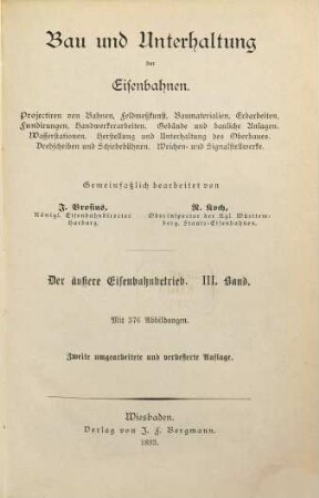 Der äußere Eisenbahnbetrieb : Handbuch für Eisenbahnbeamte und Studirende technischer Anstalten ; zur Ergänzung ihrer "Schule des Locomotivführers" ; vier Bände, 3. Bau und Unterhaltung der Eisenbahnen : Projectiren von Bahnen, Feldmeßkunst, Baumaterialien, Erdarbeiten, Fundirungen, Handwerkerarbeiten, Gebäude und bauliche Anlagen, Wasserstationen, Herstellung und Unterhaltung des Oberbaues, Drehscheiben und Schiebebühnen, Weichen- und Signalstellwerke