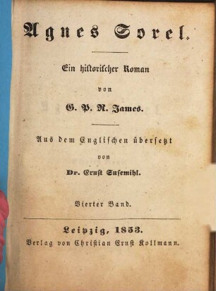 Agnes Sorel : Ein historischer Roman von G. P. R. James. Aus dem Englischen übersetzt von Ernst Susemihl. 4