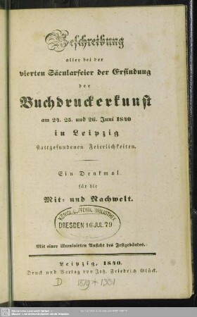Beschreibung aller bei der vierten Säcularfeier der Erfindung der Buchdruckerkunst am 24. 25. und 26. Juni 1840 in Leipzig stattgefundenen Feierlichkeiten : ein Denkmal für die Mit- und Nachwelt