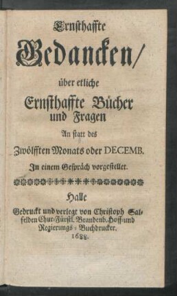 Ernsthaffte Gedancken/ über etliche Ernsthaffte Bücher und Fragen An statt des Zwölfften Monats oder Decemb.