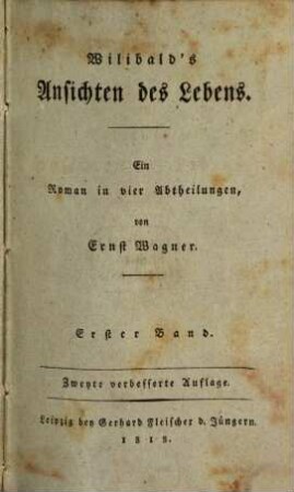 Wilibald's Ansichten des Lebens : Ein Roman in 4 Abth., 1. (1818). - XVI, 326 S.