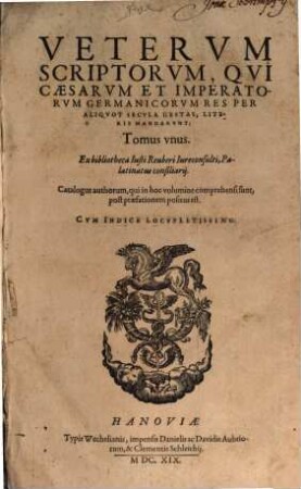 Veterum Scriptorum, Qui Caesarum Et Imperatorum Germanicorum Res Per Aliquot Secula Gestas, Literis Mandarunt, 1