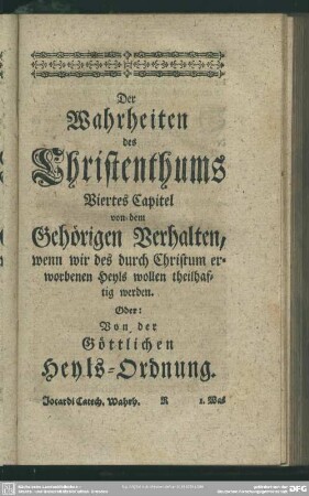 Viertes Capitel von dem Gehörigen Verhalten, wenn wir des durch Christum erworbenen Heyls wollen theilhaftig werden. Oder: Von der Göttlichen Heyls-Ordnung