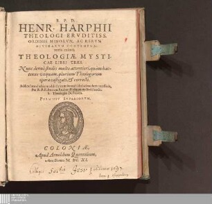 R. P. D. Henr. Harphii Theologi Ervditiss. Ordinis Minorvm, Ac Rervm Divinarvm Contemplatoris eximij. Theologiæ Mysticæ Libri Tres