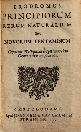 Prodromus principiorum rerum naturalium sive novorum tentaminum chymiam & physicam experimentalem geometrice explicandi