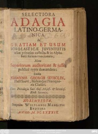 Selectiora Adagia Latino-Germanica : In Gratiam Et Usum Scholasticae Iuventutis olim privatim collecta, & in Alphabeti seriem concinnata; Nunc Superiorum auctoritate & iusso publice typis demandata