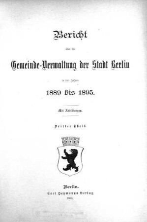 1889/1895,3: Bericht über die Gemeinde-Verwaltung der Stadt Berlin : in den Verwaltungs-Jahren ...