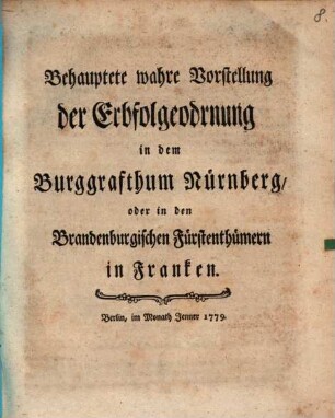 Behauptete wahre Vorstellung der Erbfolgeodrnung im Burggrafthum Nürnberg, oder in den Brandenburgischen Fürstenthümern in Franken