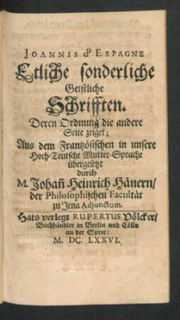Joannis d'Espagne Etliche sonderliche Geistliche Schrifften : Deren Ordnung die andere Seite zeiget