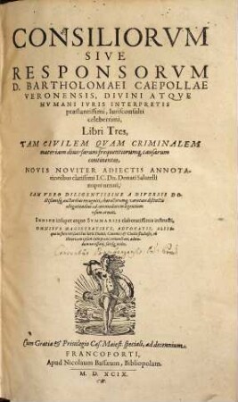 Consiliorum sive responsorum Bartholomaei Caepollae ... libri tres : tam civilem quam criminalem materiam diversarum frequentiorumque causarum continentes, 1