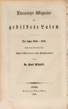 ... Nachtrag zu dem Wegweiser durch die Literatur der Deutschen von G. Schwab und K. Klüpfel : ein Handbuch für Laien, 3. Literarischer Wegweiser für gebildete Laien : die Jahre 1856 - 1858