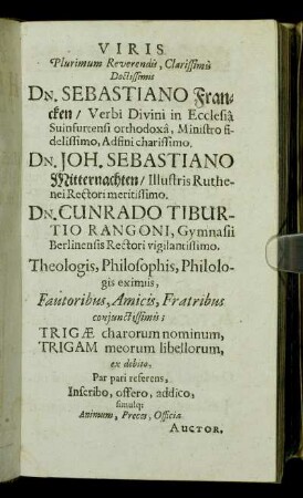Viris Plurimum Reverendiis, Clarissimis Doctissimis Dn. Sebastiano Francken/ [...] Dn. Joh. Sebastiano Mitternachten/ [...] Dn. Cunrado Tiburtio Rangoni, [...]