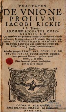 Tractatus De Unione Prolium Jacobi Rickii Ab Arweiler, Archiepiscopatus Coloniensis I.C. : Cum Summariis & Indice locupletissimo