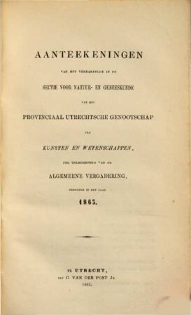 Aanteekeningen van het verhandelde in de sectie-vergaderingen van het Provinciaal Utrechts Genootschap van Kunst en Wetenschappen ter gelegenheid van de algemeene vergadering gehouden in het jaar.... 1863