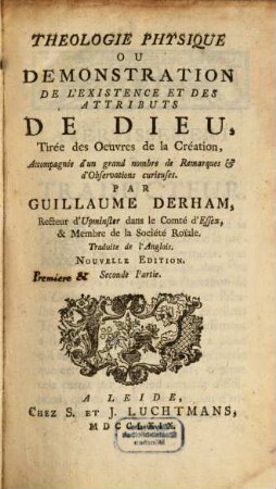 Theologie Physique Ou Demonstration De L'Existence Et Des Attributs De Dieu, Tirée des Oeuvres de la Création : Accompagnée d'un grand nombre de Remarques et d'Observations curieuses. [Premiere &] Seconde Partie