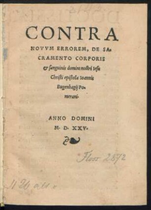 CONTRA || NOVVM ERROREM, DE SA=||CRAMENTO CORPORIS || et sanguinis domini nostri Iesu || Christi epistola Ioannis || Bugenhagij Po=||merani.||
